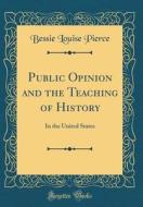 Public Opinion and the Teaching of History: In the United States (Classic Reprint) di Bessie Louise Pierce edito da Forgotten Books