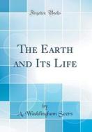 The Earth and Its Life (Classic Reprint) di A. Waddingham Seers edito da Forgotten Books