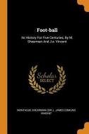 Foot-Ball: Its History for Five Centuries, by M. Shearman and J.E. Vincent di Montague Shearman (Sir ). edito da FRANKLIN CLASSICS TRADE PR