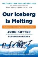 Our Iceberg Is Melting: Changing and Succeeding Under Any Conditions di John Kotter, Holger Rathgeber edito da PORTFOLIO