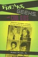 Freaks, Geeks, and Cool Kids: American Teenagers, Schools, Andt He Culture of Consumption di Murray Milner edito da ROUTLEDGE