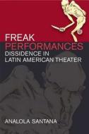 Santana, A:  Freak Performances di Analola Santana edito da University of Michigan Press