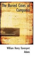 The Buried Cities Of Campania di William Henry Davenport Adams edito da Bibliolife