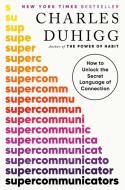 Supercommunicators: The Power of Conversation and Hidden Language of Connection di Charles Duhigg edito da RANDOM HOUSE