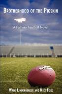 Brotherhood of the Pigskin: A Fantasy Football Novel di Wade Lindenberger, Mike Ford edito da AUTHORHOUSE