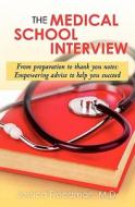 The Medical School Interview: From Preparation to Thank You Notes: Empowering Advice to Help You Succeed di Jessica Freedman M. D. edito da Mededits Publishing