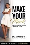 Make Your Mark: Personal Branding through On-Purpose Living: The Dream Big, Brand Smart Guide to Blazing a Trail In Your di Courtney R. Rhodes edito da LIGHTNING SOURCE INC