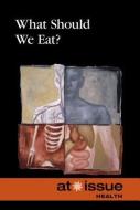 What Should We Eat? edito da Greenhaven Press