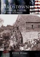 Bardstown:: Hospitality, History and Bourbon di Dixie Hibbs edito da ARCADIA PUB (SC)