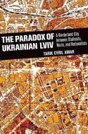 The Paradox of Ukrainian Lviv di Tarik Cyril Amar edito da Cornell University Press
