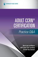 Adult Ccrn(r) Certification Practice Q&A di Springer Publishing Company edito da Springer Publishing Co Inc