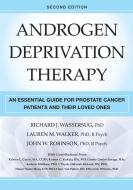 Androgen Deprivation Therapy: An Essential Guide for Prostate Cancer Patients and Their Loved Ones, Second Edition di Richard J. Wassersug edito da DEMOS HEALTH