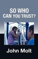 So Who Can You Trust? di John Molt edito da Yorkshire Publishing