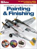 Modeler's Guide to Realistic Painting & Finishing edito da Kalmbach Publishing Company