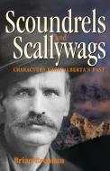 Scoundrels and Scallywags: Characters from Alberta's Past di Brian Brennan edito da BRIAN BRENNAN