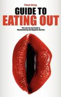 Guide to Eating Out - The Lick-By-Lick Guide to Mouthwatering and Orgasmic Oral Sex di Palmer Strong edito da SECRET LIFE PUB