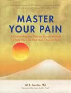 Master Your Pain: A Comprehensive Science-Based Method to Help You Live Well with Chronic Pain di Jill B. Fancher Phd edito da Visceral Books LLC