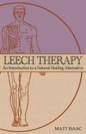 Leech Therapy: An Introduction to a Natural Healing Alternative di Matt Isaac edito da HEALTH BY PROFESSION