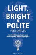 Light, Bright and Polite: How Businesses and Professionals Can Safely and Effectively Navigate Social Media di Josh Ochs edito da Medialeaders