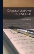 GRADED LESSONS IN ENGLISH : AN ELEMENTAR di ALONZO REED edito da LIGHTNING SOURCE UK LTD