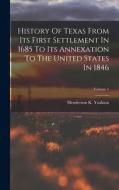 History Of Texas From Its First Settlement In 1685 To Its Annexation To The United States In 1846; Volume 1 di Henderson K. Yoakum edito da LEGARE STREET PR