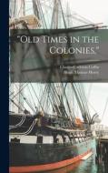 Old Times in the Colonies, di Charles Carleton Coffin, Hugh Thomas Henry edito da LEGARE STREET PR