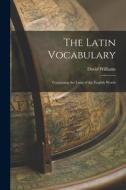 The Latin Vocabulary: Containing the Latin of the English Words di David Williams edito da LEGARE STREET PR