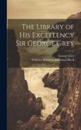 The Library of His Excellency Sir George Grey di Wilhelm Heinrich Immanuel Bleek, George Grey edito da LEGARE STREET PR