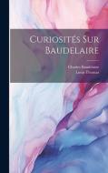 Curiosités Sur Baudelaire di Louis Thomas, Charles P. Baudelaire edito da LEGARE STREET PR