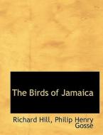 The Birds Of Jamaica di Richard Hill, Philip Henry Gosse edito da Bibliolife