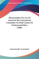 Memorandum for Use of American Bar Association's Committee to Draft Canons of Professional Ethics (1908) di American Bar Association edito da Kessinger Publishing