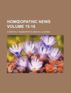 Hom Opathic News Volume 15-16; A Monthly Hom Opathic Medical Journal di Books Group edito da Rarebooksclub.com