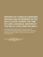 Reports of Cases in Chancery, Argued and Determined in the Rolls Court During the Time of Lord Langdale, Master of the Rolls. [1838-1866] Volume 8 di Charles Beavan edito da Rarebooksclub.com
