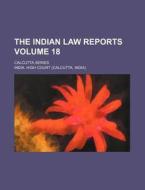 The Indian Law Reports Volume 18; Calcutta Series di India High Court edito da Rarebooksclub.com