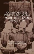 Commodities, Ports and Asian Maritime Trade Since 1750 di Anthony Webster edito da Palgrave Macmillan