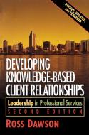 Developing Knowledge-Based Client Relationships di Ross Dawson edito da ROUTLEDGE