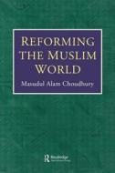Reforming Muslim World di Masudul Alam Choudhury edito da Taylor & Francis Ltd