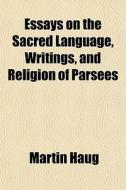 Essays On The Sacred Language, Writings, di Martin Haug edito da General Books