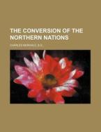 The Conversion Of The Northern Nations. di Charles Merivale edito da Rarebooksclub.com