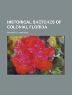 Historical Sketches Of Colonial Florida di Richard L. Campbell edito da Rarebooksclub.com