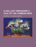A Gallant Grenadier A Tale Of The Crimea di F. S. Brereton edito da Rarebooksclub.com