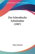 Der Schwabische Schnitzaltar (1907) di Marie Schuette edito da Kessinger Publishing