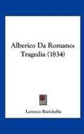 Alberico Da Romano: Tragedia (1834) di Lorenzo Barichella edito da Kessinger Publishing