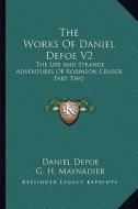 The Works of Daniel Defoe V2: The Life and Strange Adventures of Robinson Crusoe Part Two di Daniel Defoe edito da Kessinger Publishing