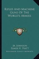 Rifles and Machine Guns of the World's Armies di Jr. Melvin Maynard Johnson edito da Kessinger Publishing