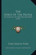 The Spirit of the People the Spirit of the People: An Analysis of the English Mind (1907) an Analysis of the English Mind (1907) di Ford Madox Ford edito da Kessinger Publishing