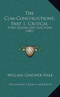 The Cum-Constructions, Part 1, Critical: Their History and Functions (1887) di William Gardner Hale edito da Kessinger Publishing
