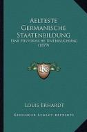 Aelteste Germanische Staatenbildung: Eine Historische Untersuchung (1879) di Louis Erhardt edito da Kessinger Publishing