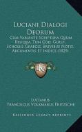 Luciani Dialogi Deorum: Cum Variante Scriptura Quum Reliqua, Tum Cod. Guelf., Scholiis Graecis, Brevibus Notis, Argumentis Et Indice (1829) di Lucianus, Francsicus Volkmarus Fritzsche edito da Kessinger Publishing