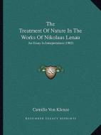 The Treatment of Nature in the Works of Nikolaus Lenau: An Essay in Interpretation (1902) di Camillo Von Klenze edito da Kessinger Publishing